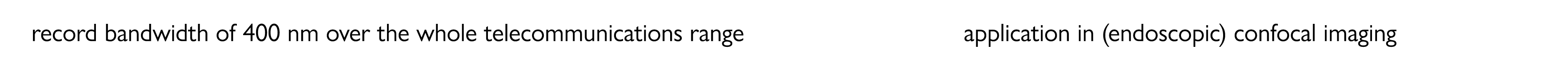 record bandwidth of 400 nm over the whole telecommunications range application in (endoscopic) confocal imaging