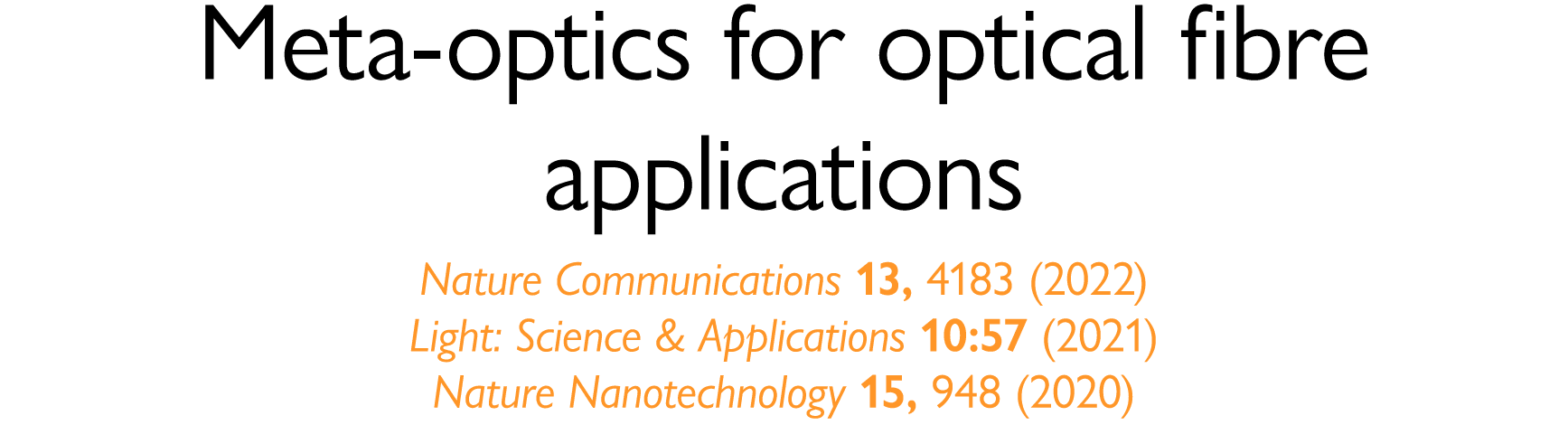 Meta-optics for optical fibre applications Nature Communications 13, 4183 (2022) Light: Science & Applications 10:57    