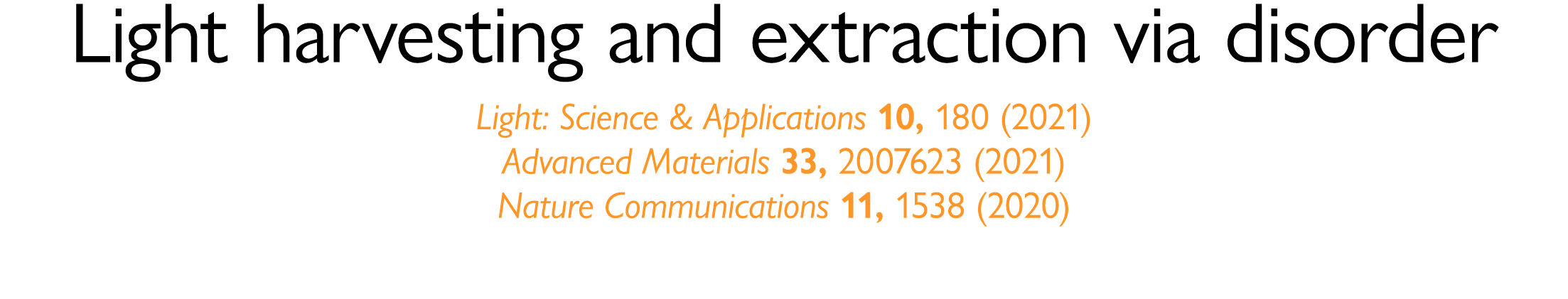 Light harvesting and extraction via disorder Light: Science & Applications 10, 180 (2021) Advanced Materials 33, 2007   