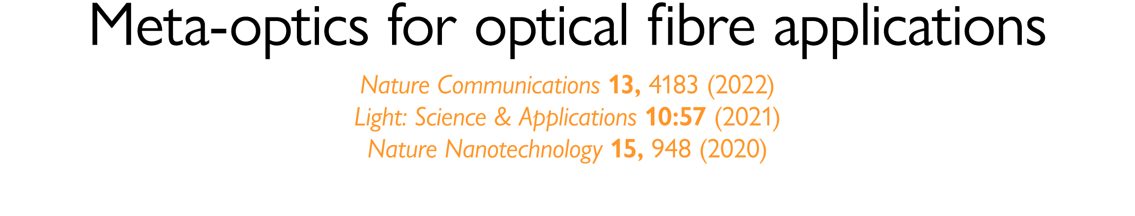 Meta-optics for optical fibre applications Nature Communications 13, 4183 (2022) Light: Science & Applications 10:57    