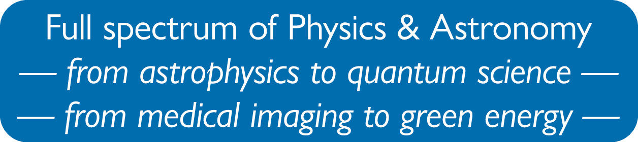 Full spectrum of Physics & Astronomy — from astrophysics to quantum science — — from medical imaging to green energy —