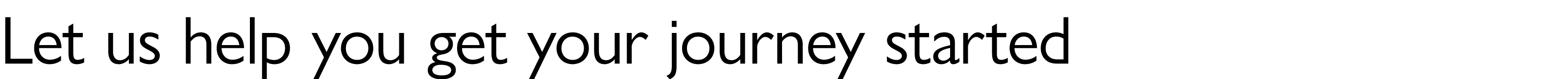 Let us help you get your journey started