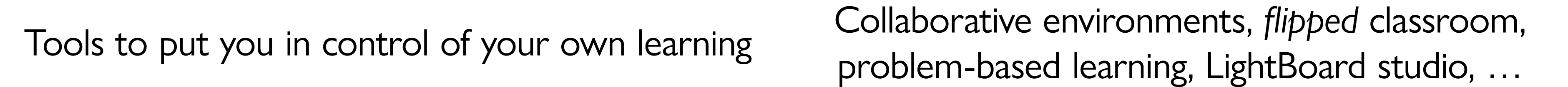 Tools to put you in control of your own learning Collaborative environments, flipped classroom, problem based learnin...