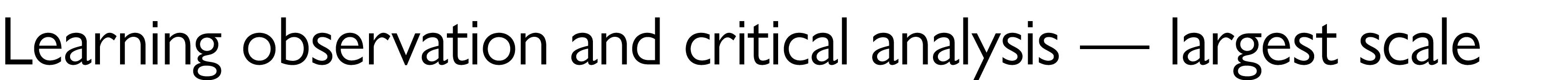 Learning observation and critical analysis — largest scale