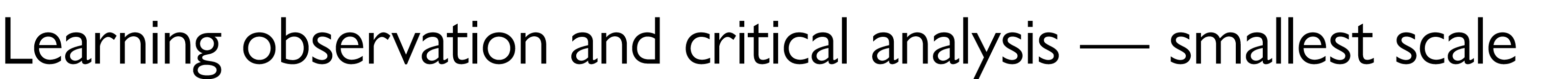 Learning observation and critical analysis — smallest scale