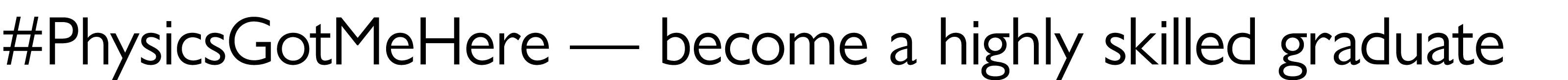 #PhysicsGotMeHere — become a highly skilled graduate