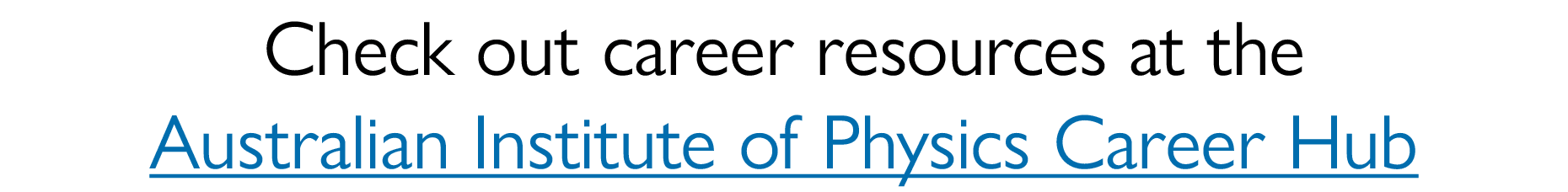 Check out career resources at the Australian Institute of Physics Career Hub