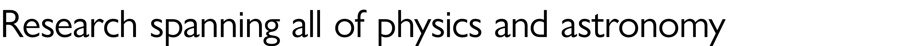 Research spanning all of physics and astronomy