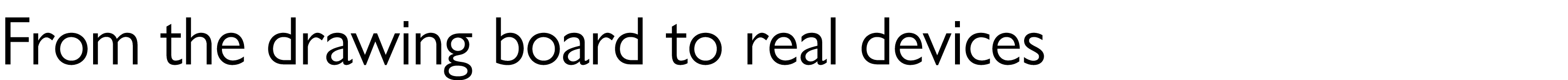 From the drawing board to real devices