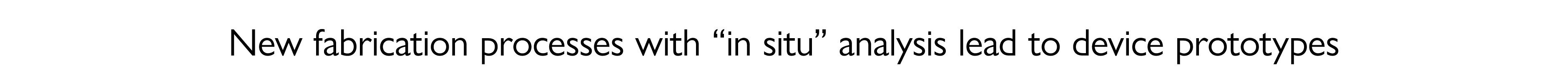 New fabrication processes with “in situ” analysis lead to device prototypes