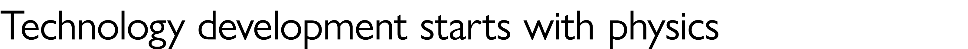 Technology development starts with physics