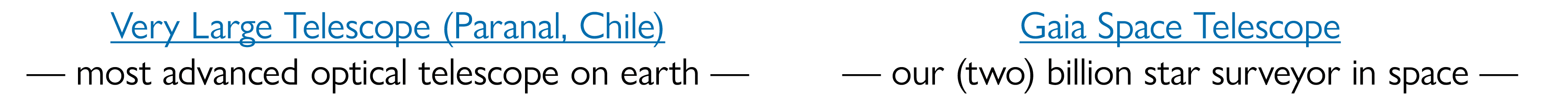 Very Large Telescope (Paranal, Chile) — most advanced optical telescope on earth — Gaia Space Telescope — our (two) b...