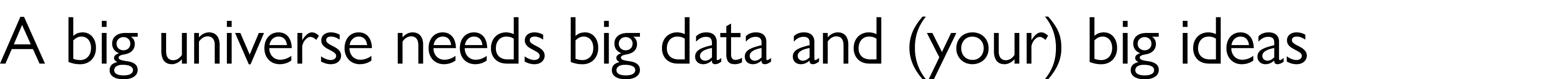 A big universe needs big data and (your) big ideas