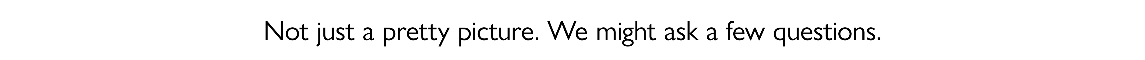 Not just a pretty picture. We might ask a few questions.