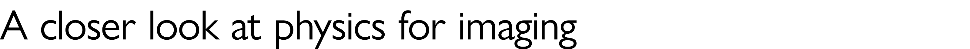 A closer look at physics for imaging