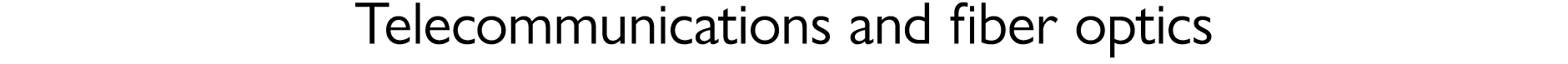 Telecommunications and fiber optics