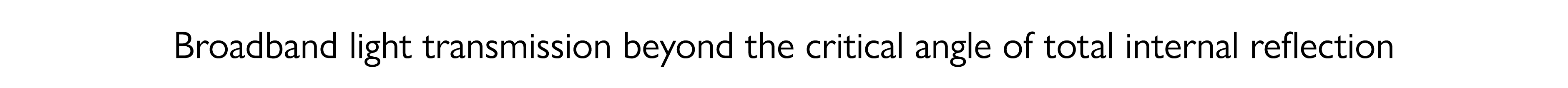 Broadband light transmission beyond the critical angle of total internal reflection