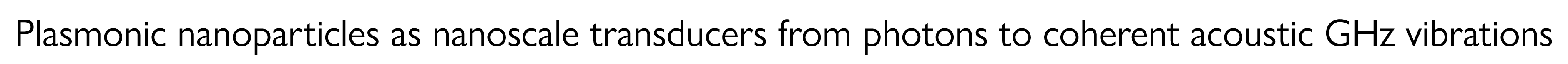 Plasmonic nanoparticles as nanoscale transducers from photons to coherent acoustic GHz vibrations